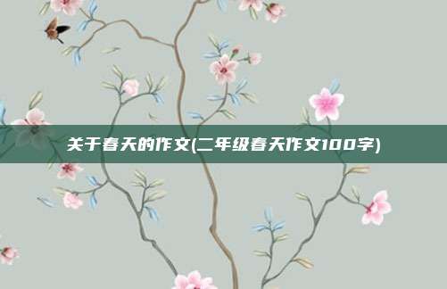 关于春天的作文(二年级春天作文100字)