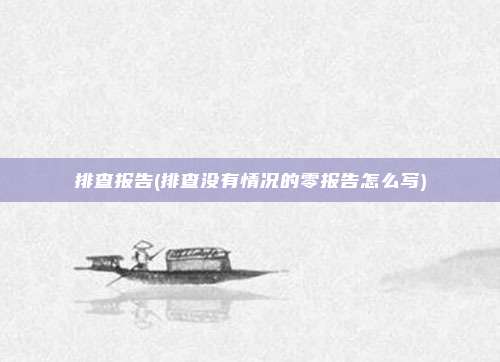 排查报告(排查没有情况的零报告怎么写)