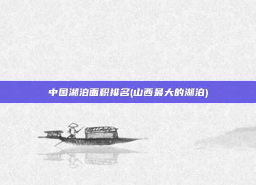 中国湖泊面积排名(山西最大的湖泊)