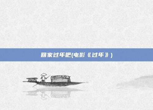 回家过年吧(电影《过年》)
