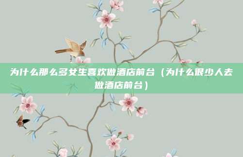 为什么那么多女生喜欢做酒店前台（为什么很少人去做酒店前台）