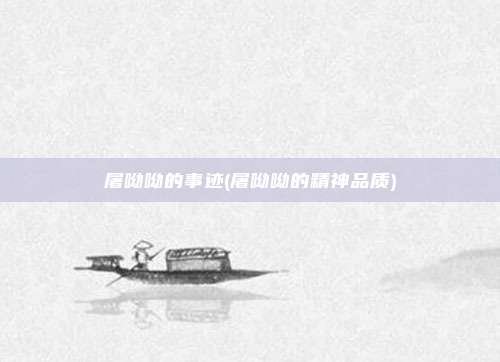 屠呦呦的事迹(屠呦呦的精神品质)
