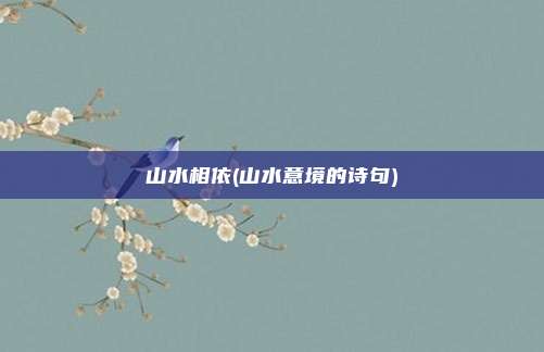 山水相依(山水意境的诗句)