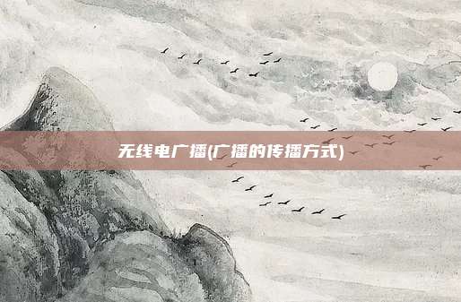 无线电广播(广播的传播方式)