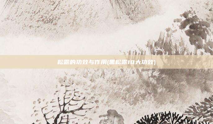 松露的功效与作用(黑松露10大功效)
