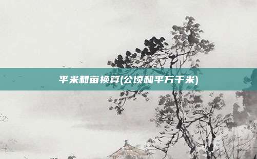 平米和亩换算(公顷和平方千米)