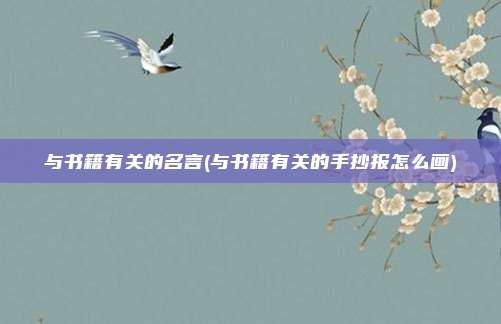 与书籍有关的名言(与书籍有关的手抄报怎么画)