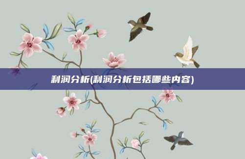 利润分析(利润分析包括哪些内容)