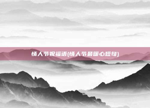 情人节祝福语(情人节最暖心短句)