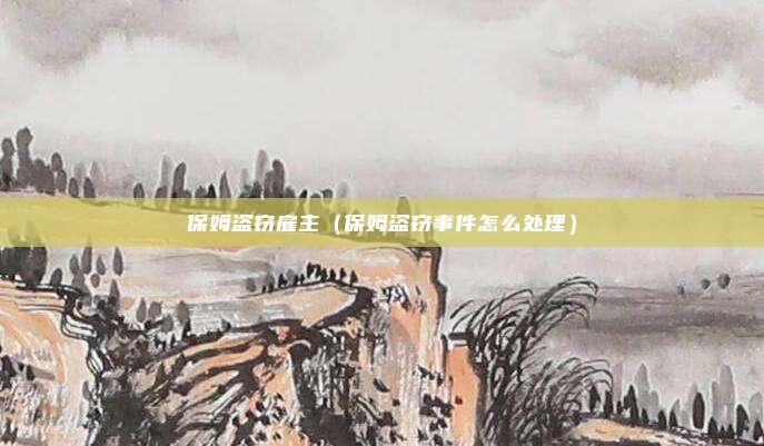 保姆盗窃雇主（保姆盗窃事件怎么处理）