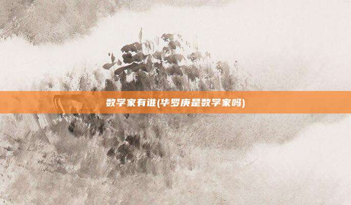 数学家有谁(华罗庚是数学家吗)