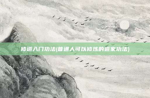 修道入门功法(普通人可以修炼的道家功法)
