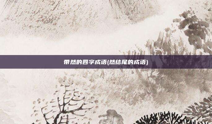 带然的四字成语(然结尾的成语)