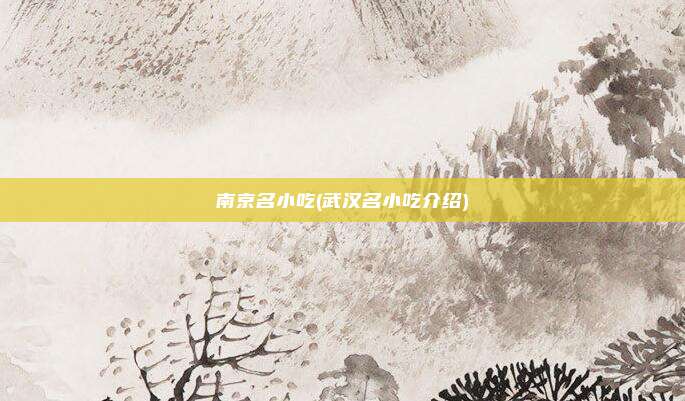 南京名小吃(武汉名小吃介绍)
