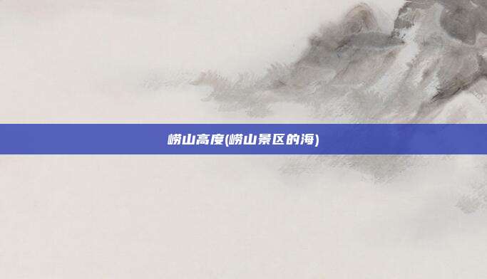 崂山高度(崂山景区的海)