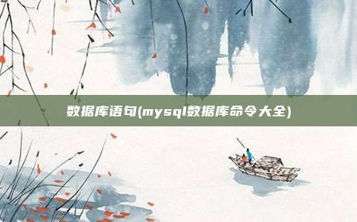 数据库语句(mysql数据库命令大全)