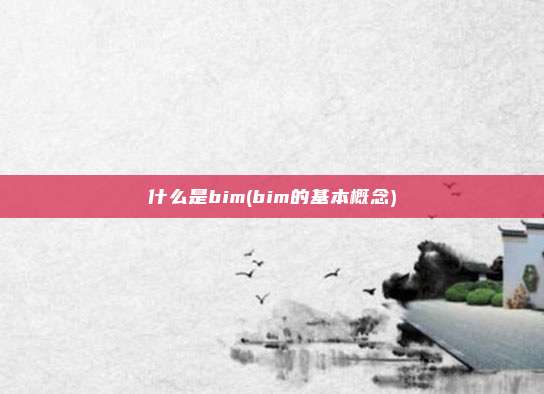 什么是bim(bim的基本概念)