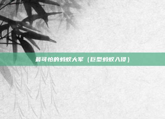 最可怕的蚂蚁大军（巨型蚂蚁入侵）