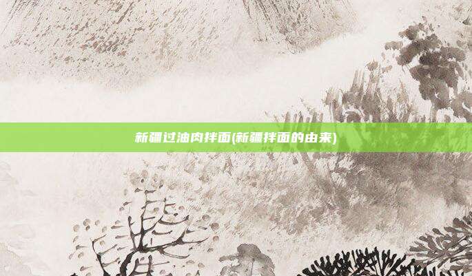 新疆过油肉拌面(新疆拌面的由来)