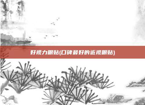 好视力眼贴(口碑最好的近视眼贴)