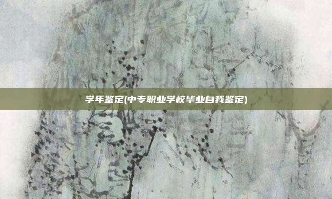 学年鉴定(中专职业学校毕业自我鉴定)