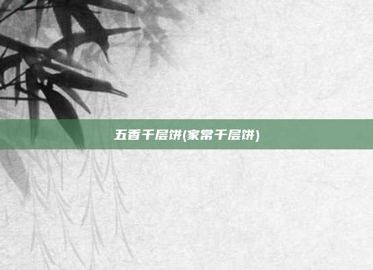 五香千层饼(家常千层饼)