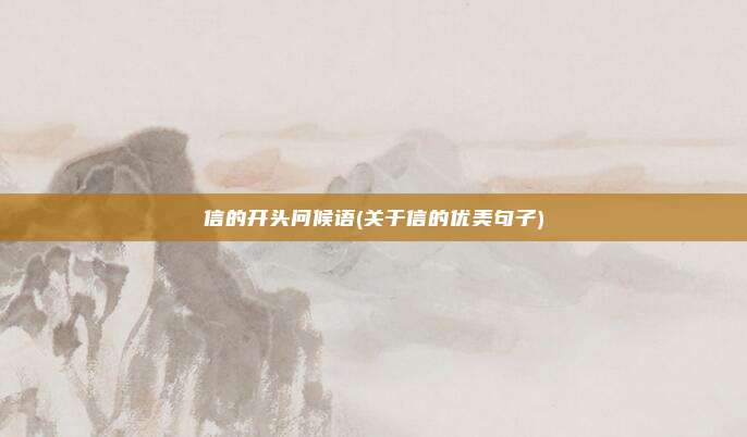 信的开头问候语(关于信的优美句子)