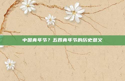 中国青年节?五四青年节的历史意义