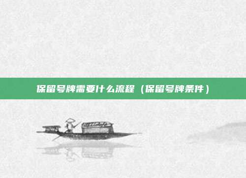 保留号牌需要什么流程（保留号牌条件）