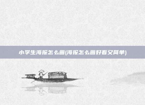 小学生海报怎么画(海报怎么画好看又简单)