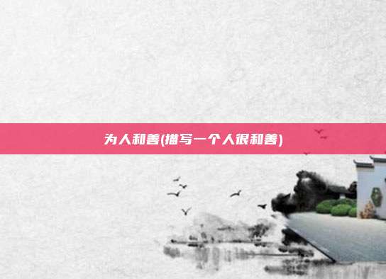为人和善(描写一个人很和善)