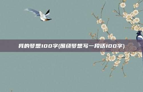 我的梦想100字(围绕梦想写一段话100字)