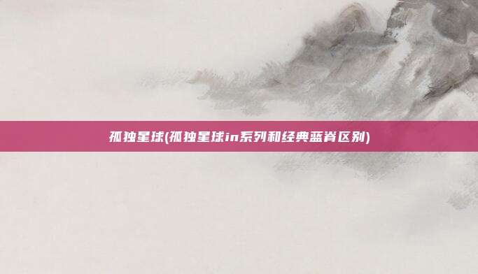 孤独星球(孤独星球in系列和经典蓝脊区别)