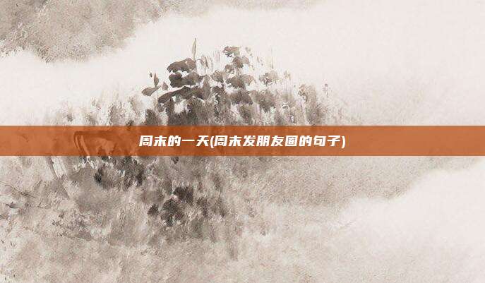 周末的一天(周末发朋友圈的句子)