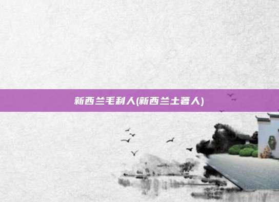新西兰毛利人(新西兰土著人)