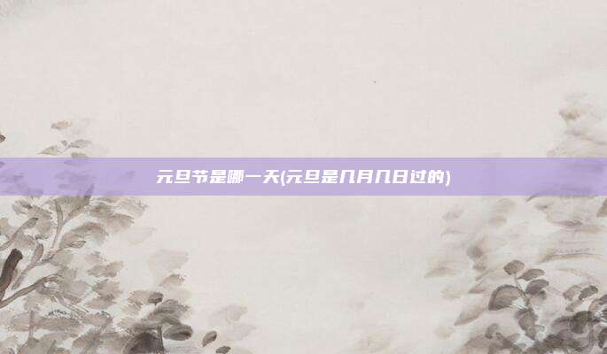 元旦节是哪一天(元旦是几月几日过的)