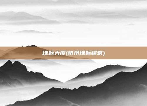 地标大厦(杭州地标建筑)