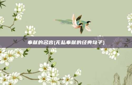 奉献的名言(无私奉献的经典句子)