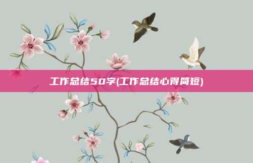 工作总结50字(工作总结心得简短)