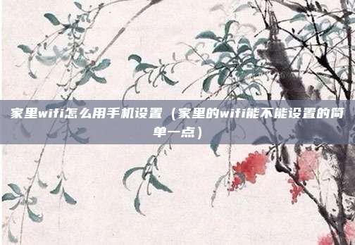 家里wifi怎么用手机设置（家里的wifi能不能设置的简单一点）