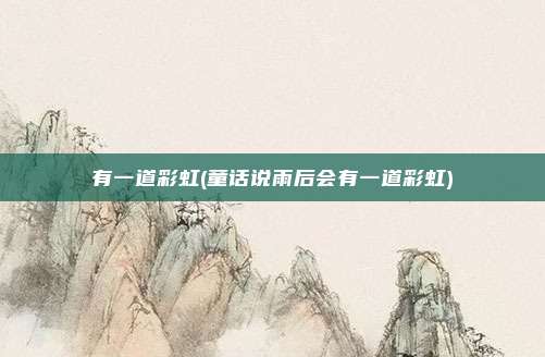 有一道彩虹(童话说雨后会有一道彩虹)
