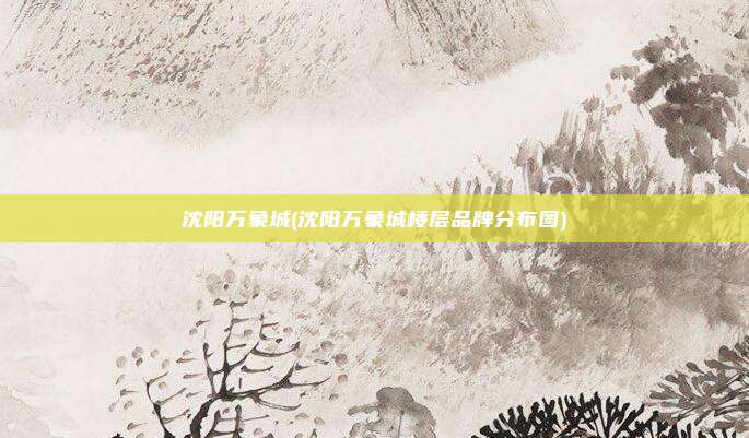 沈阳万象城(沈阳万象城楼层品牌分布图)