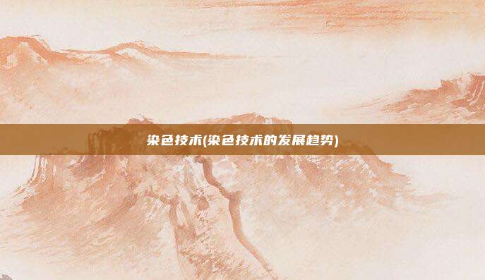 染色技术(染色技术的发展趋势)
