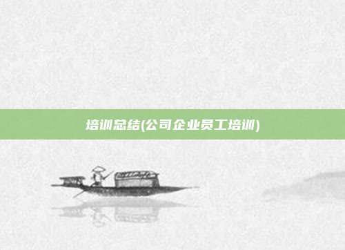 培训总结(公司企业员工培训)
