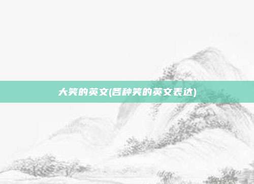 大笑的英文(各种笑的英文表达)