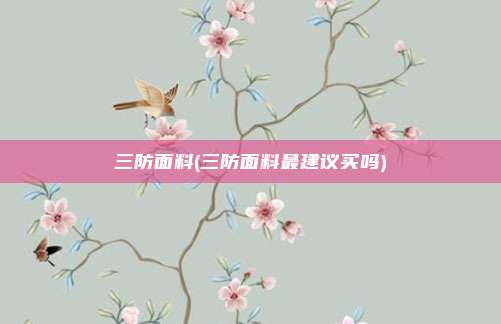三防面料(三防面料最建议买吗)