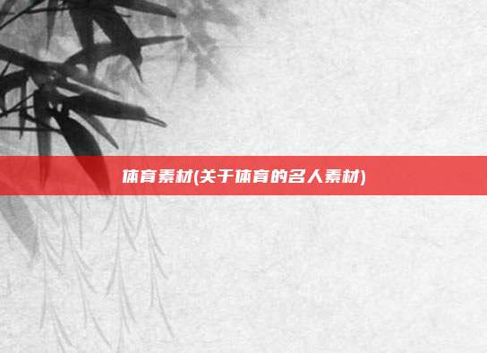 体育素材(关于体育的名人素材)