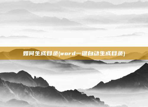 如何生成目录(word一键自动生成目录)