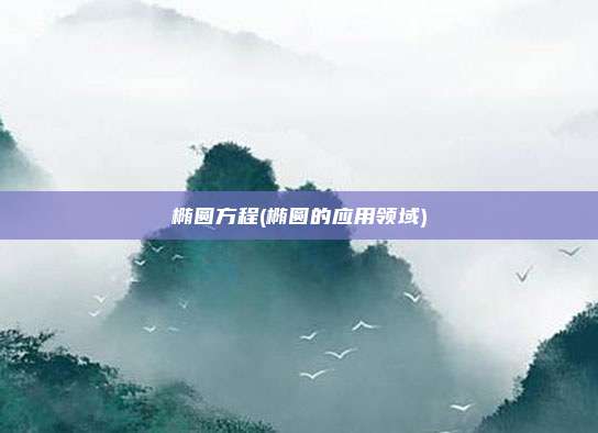 椭圆方程(椭圆的应用领域)