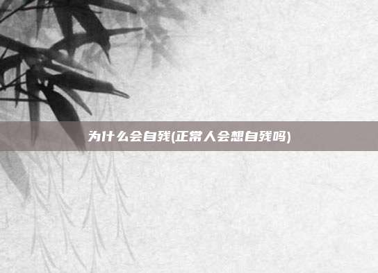 为什么会自残(正常人会想自残吗)